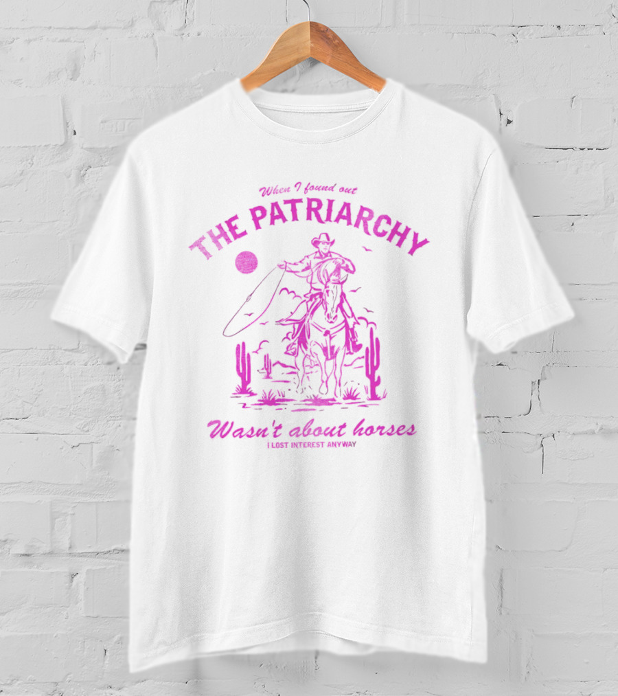When I Found Out The Patriarchy Wasn’t About Horses I Lost Interest Anyway Cowboy Cactus T-Shirt