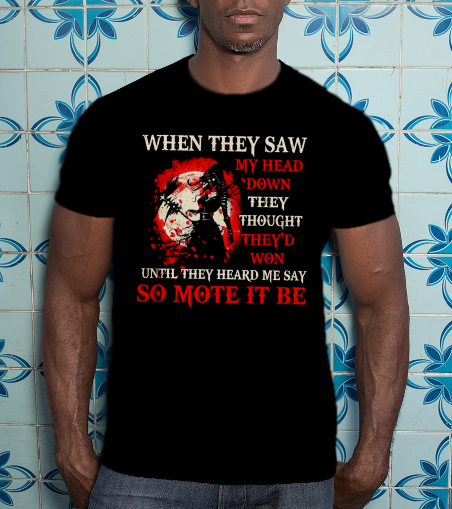 When They Saw My Head Down They Thought They'd Won Until They Heard Me Say So Mote It Be T-Shirt