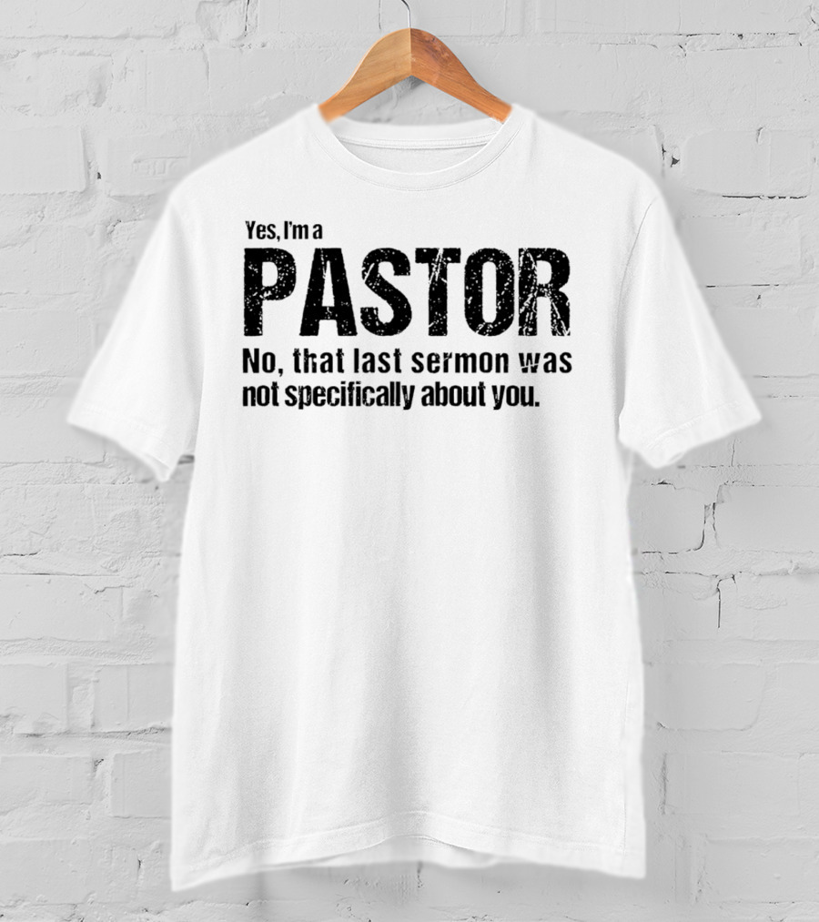 Yes I’m A Pastor No That Last Sermon Was Not Specifically About You T-Shirt