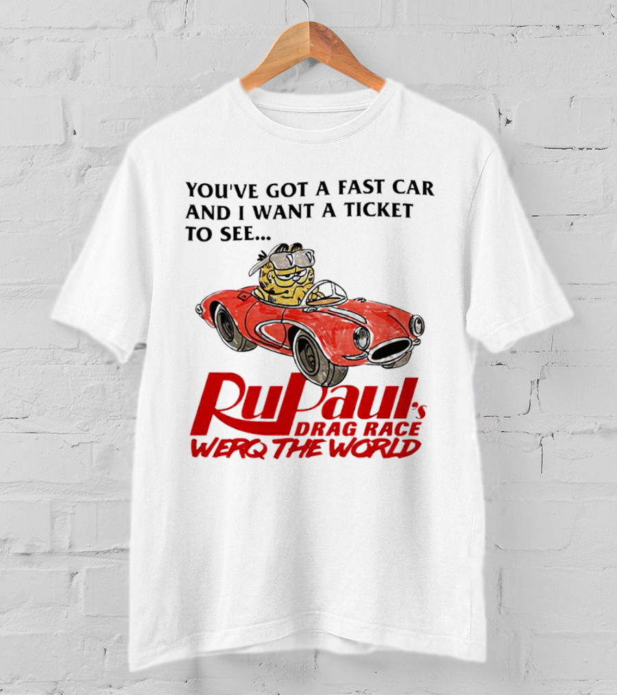 You’ve Got A Fast Car And I Want A Ticket To See RuPaul’s Drag Race Werq The World T-Shirt