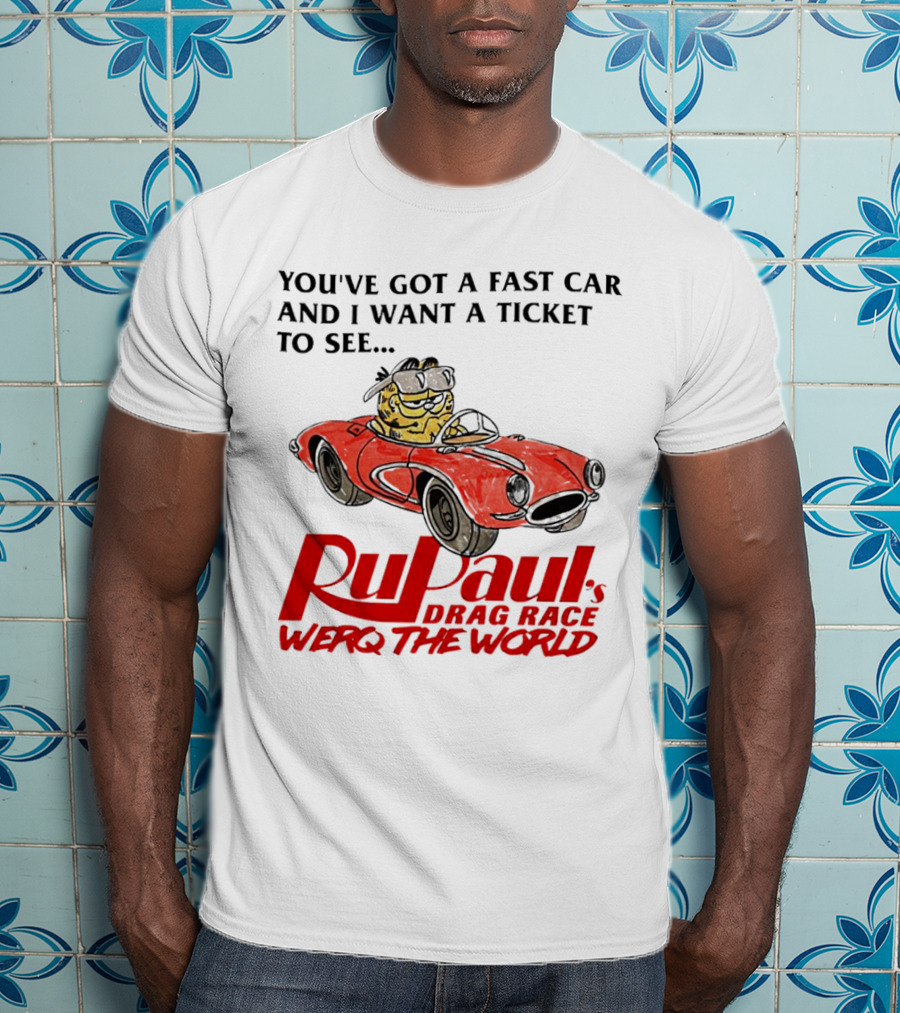 You’ve Got A Fast Car And I Want A Ticket To See RuPaul’s Drag Race Werq The World T-Shirt