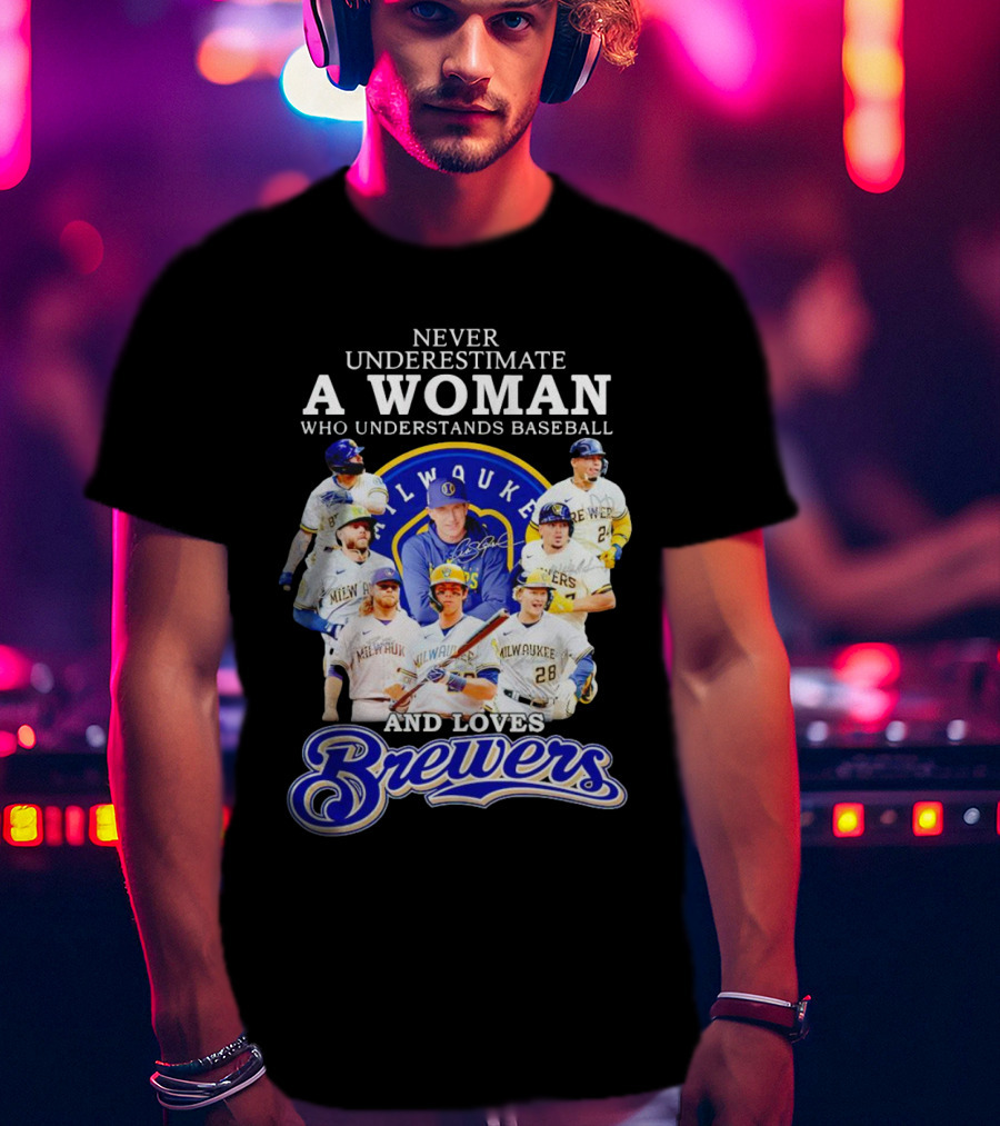 Never Underestimate A Woman Who Understands Baseball Milwaukee Brewers Team Signatures T-Shirt