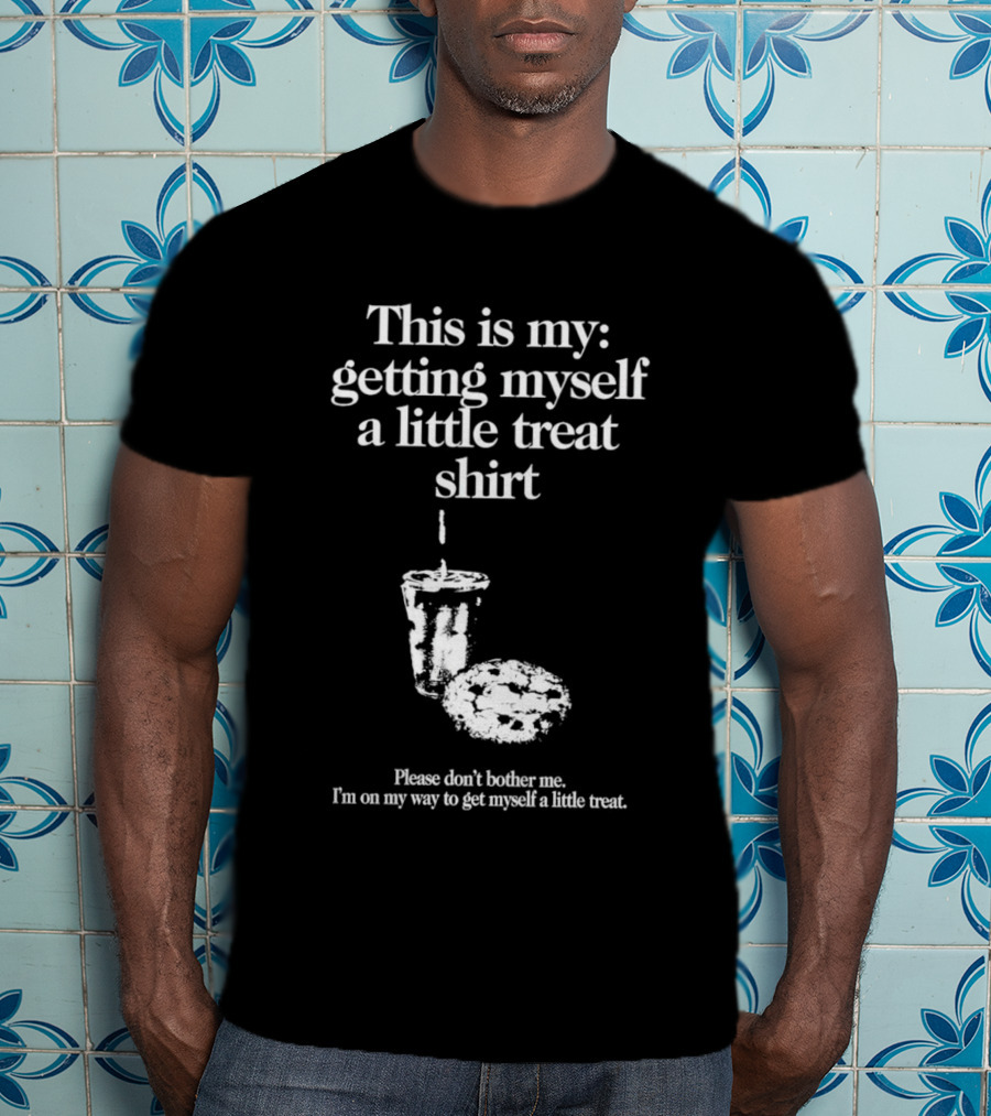 This Is My Getting Myself A Little Treat Skirt Please Don't Bother Me I'm On My Way To Get Myself A Little Treat T-Shirt