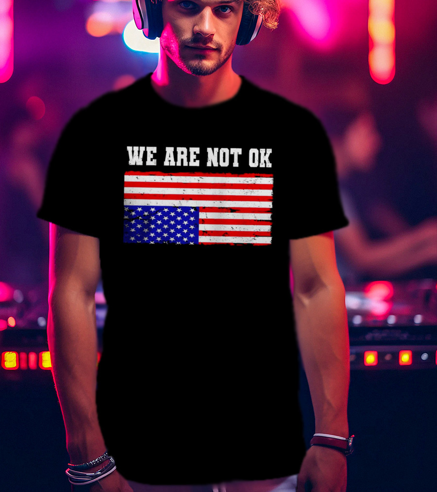 We Are Not OK Inverted American Flag T-Shirt
