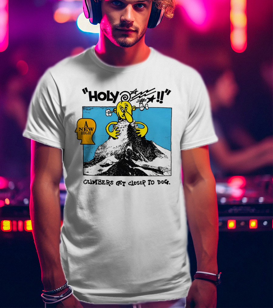 Holy A New High Climbers Get Closer To Dog T-Shirt