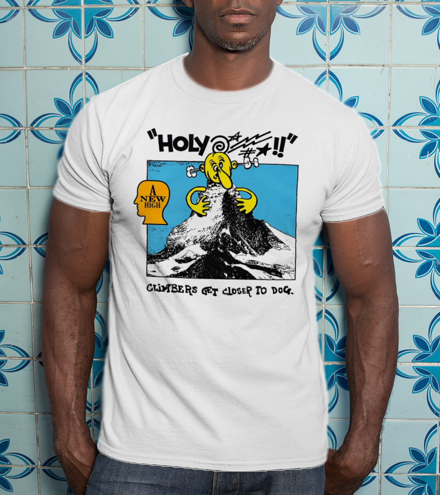Holy A New High Climbers Get Closer To Dog T-Shirt
