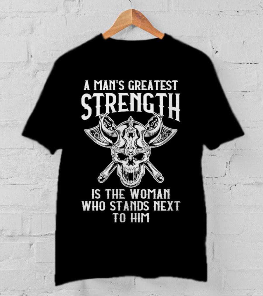 A Man's Greatest Strength Skull Viking Warrior Woman Stands Next To Him T-Shirt
