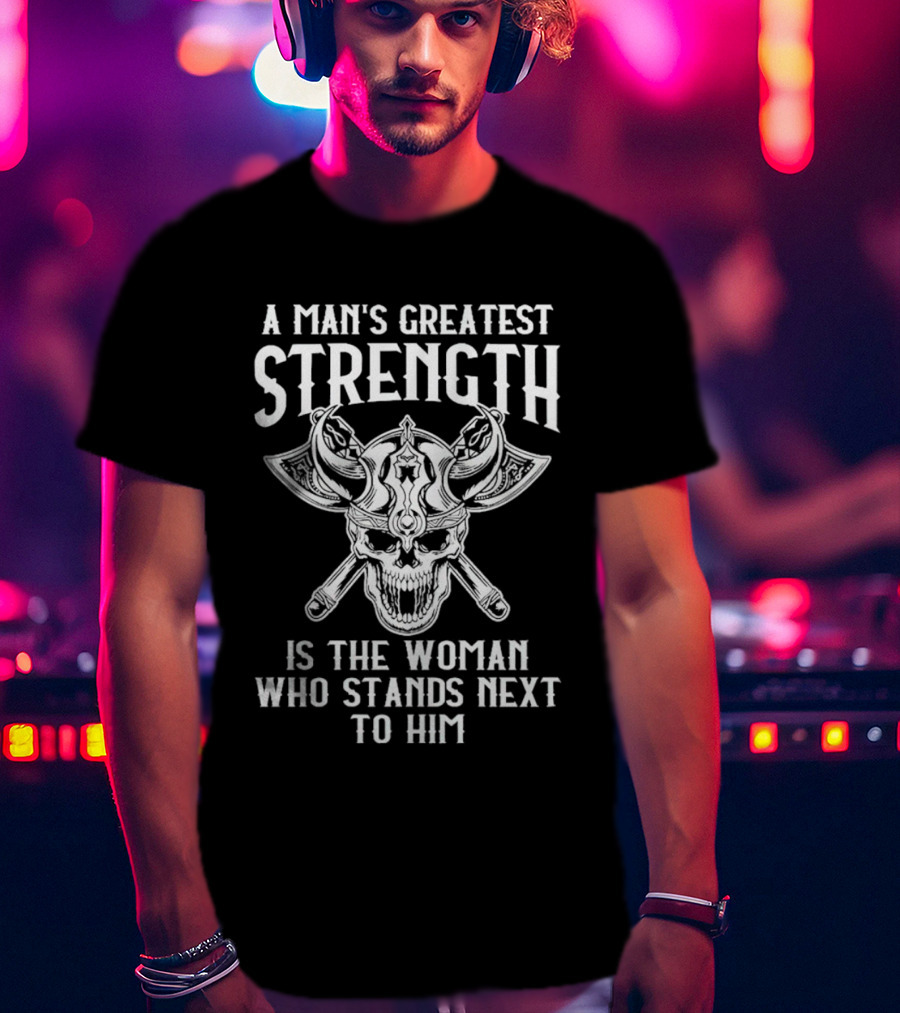A Man's Greatest Strength Skull Viking Warrior Woman Stands Next To Him T-Shirt