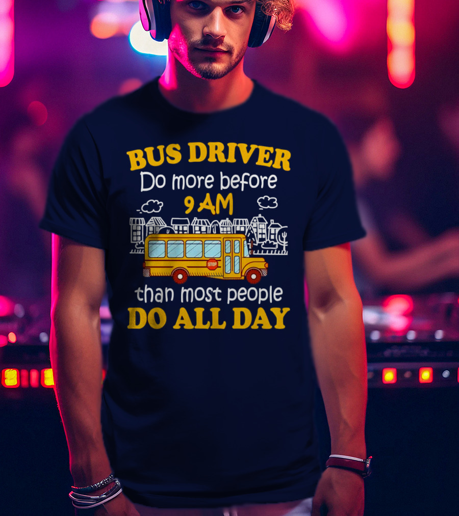 Bus Driver 9 AM Do All Day T-Shirt