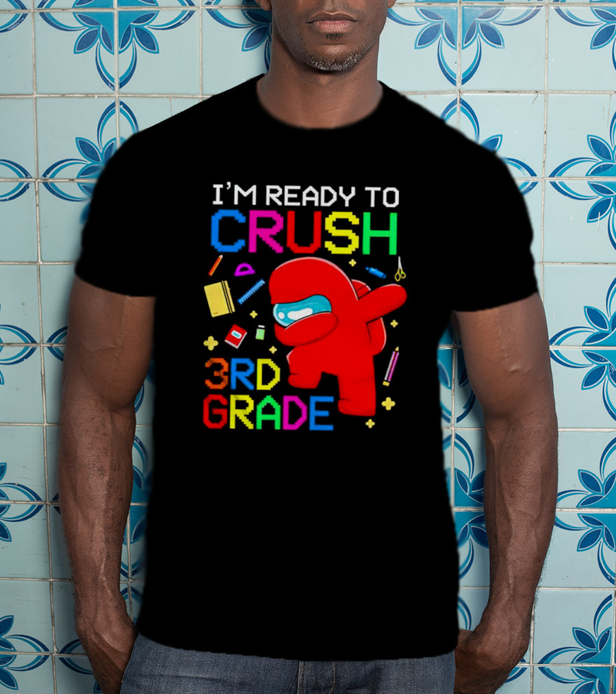 I’m Ready To Crush 3rd Grade Among Us Style With School Supplies T-Shirt