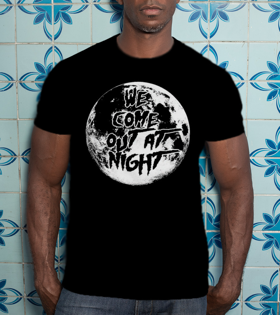 We Come Out At Night Moon T-Shirt