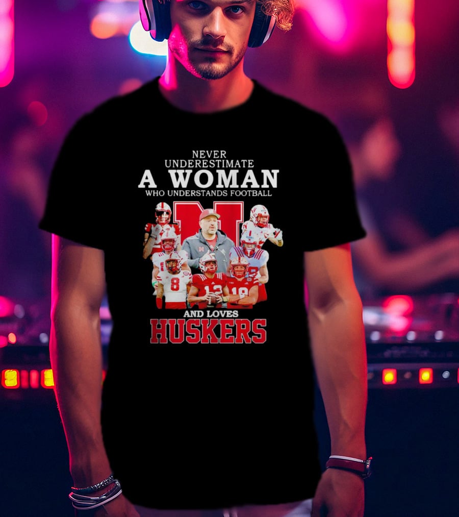 Never Underestimate A Woman Who Understands Football And Loves Huskers Cornhuskers Football T-Shirt