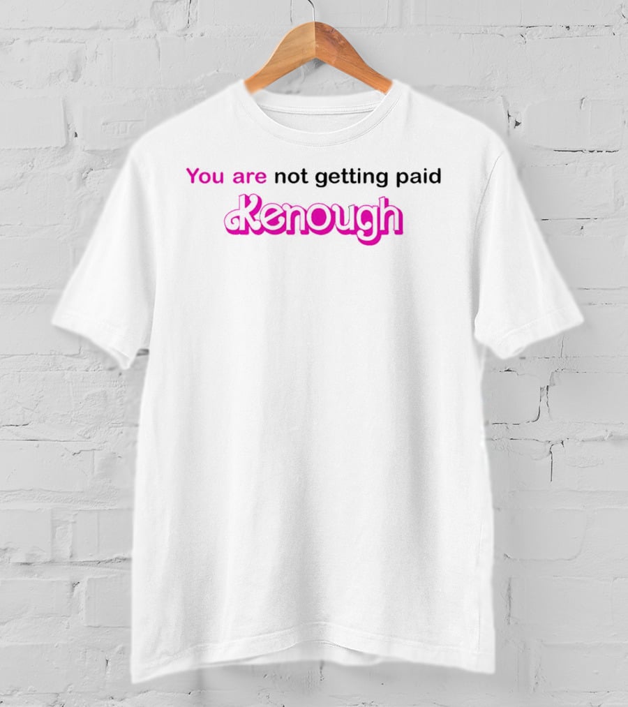 You Are Not Getting Paid Kenough Barbie Movie Ken T-Shirt