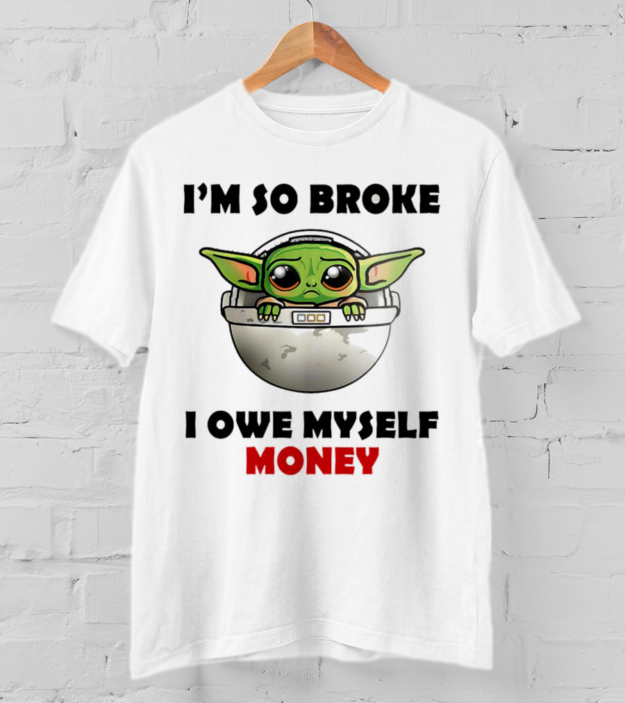 Baby Yoda I’m So Broke I Owe Myself Money T-Shirt