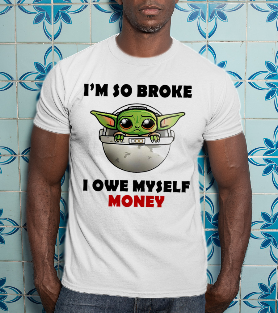 Baby Yoda I’m So Broke I Owe Myself Money T-Shirt