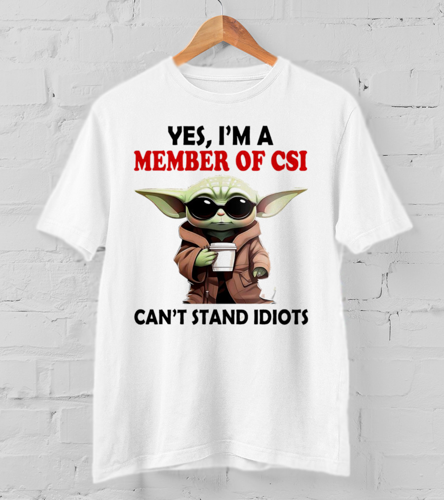 Yes I’m A Member Of CSI Can’t Stand Idiots Baby Yoda T-Shirt