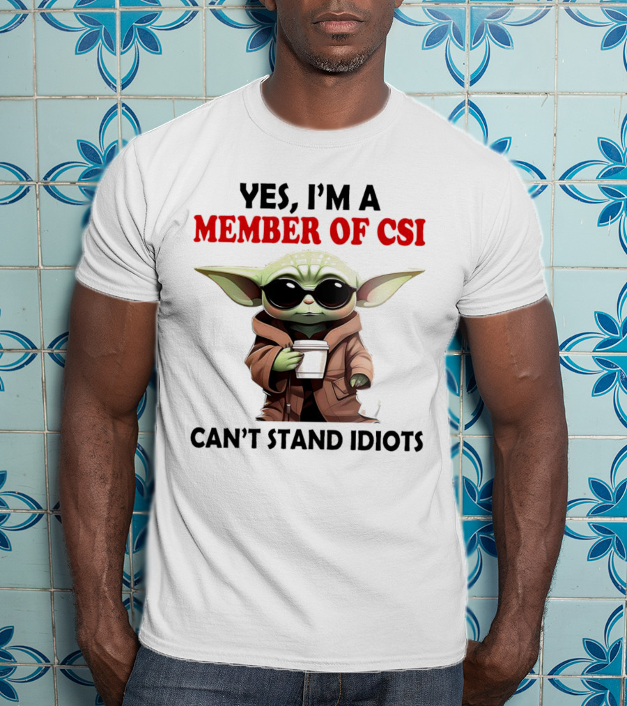 Yes I’m A Member Of CSI Can’t Stand Idiots Baby Yoda T-Shirt