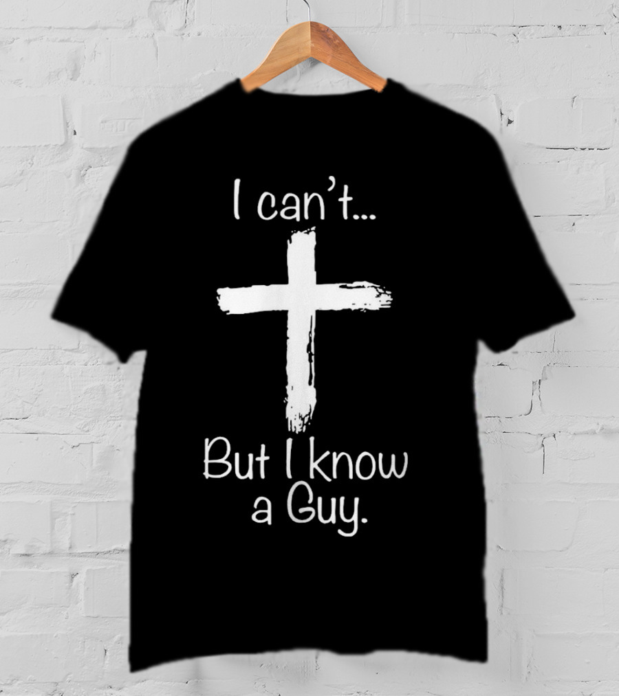 I Can’t Cross But I Know A Guy T-Shirt