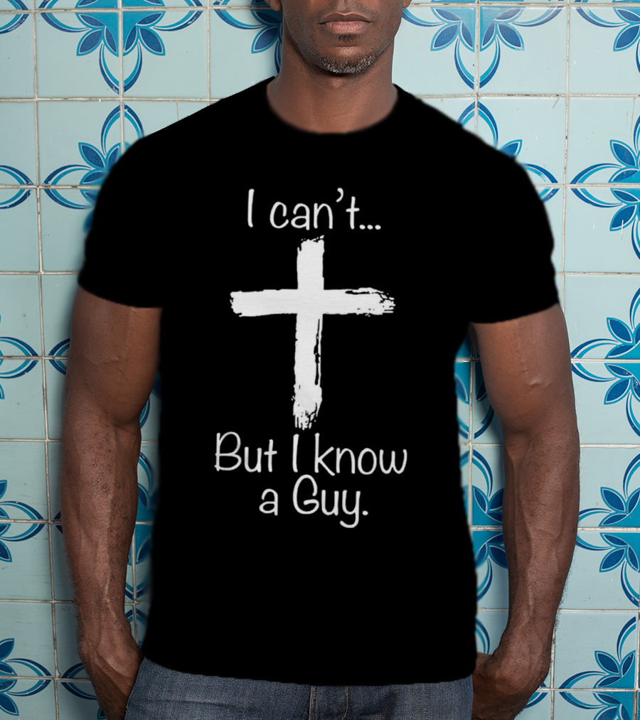 I Can’t Cross But I Know A Guy T-Shirt