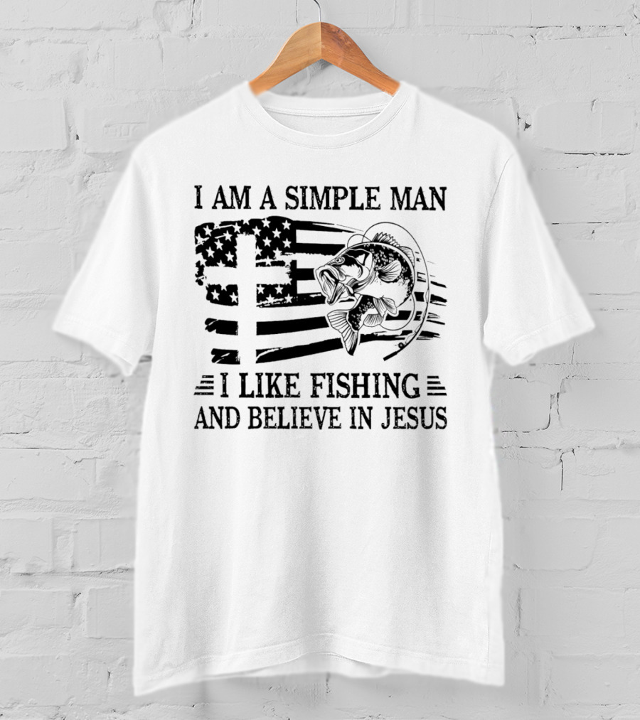 I Am A Simple Man I Like Fishing And Believe In Jesus Flag And Fish T-Shirt