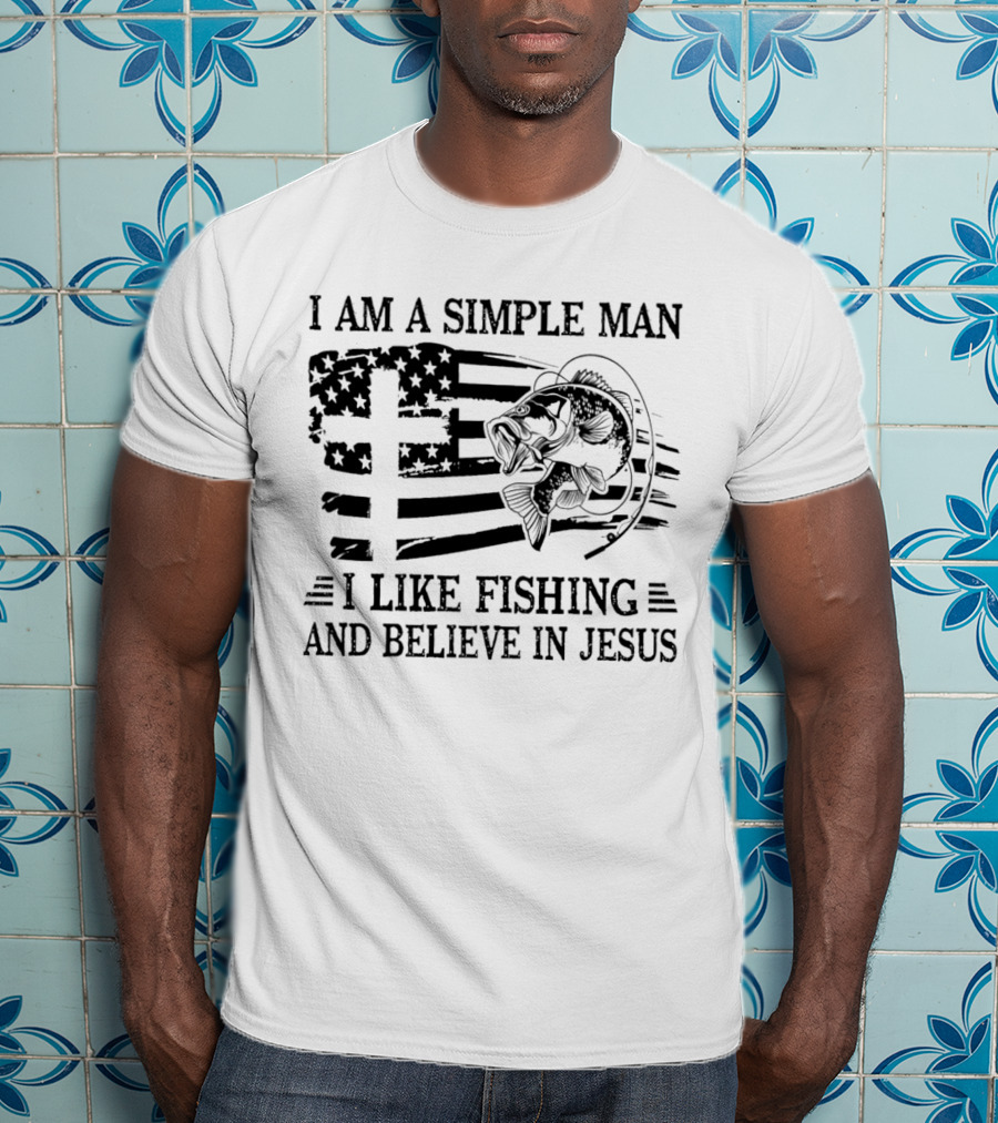 I Am A Simple Man I Like Fishing And Believe In Jesus Flag And Fish T-Shirt