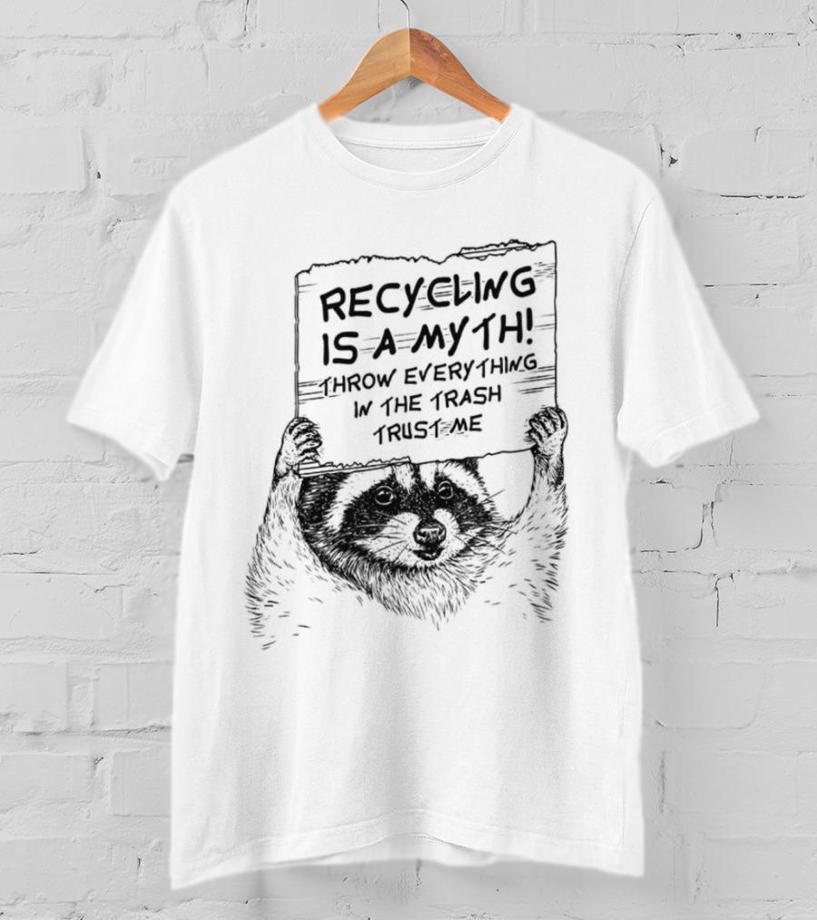 Recycling Is A Myth Throw Everything In The Trash Trust Me Raccoon T-Shirt