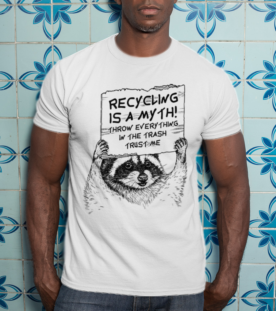 Recycling Is A Myth Throw Everything In The Trash Trust Me Raccoon T-Shirt