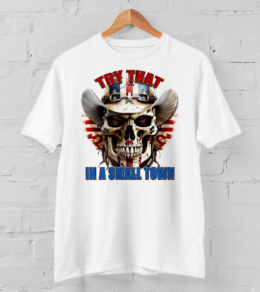 Try That In A Small Town Skull With American Flag Cowboy Hat T-Shirt