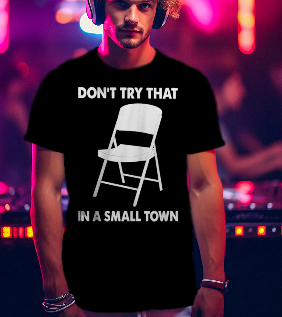 Alabama Chair Montgomery Brawl Don't Try That In Small Town Folding Chair T-Shirt