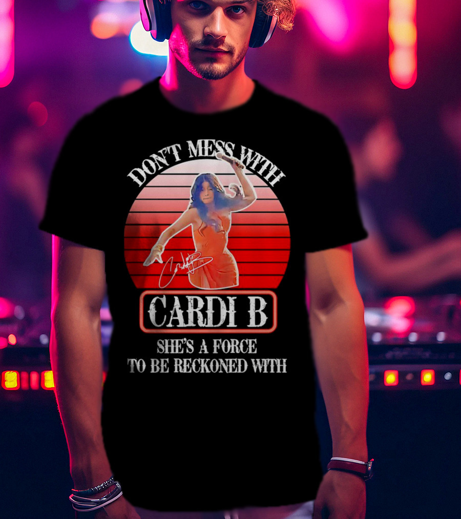 Don’t Mess With Cardi B She’s A Force To Be Reckoned With Vintage Signature T-Shirt
