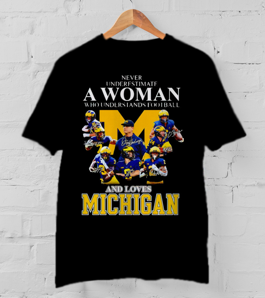 Never Underestimate A Woman Who Understands Football And Loves Michigan Wolverines Signatures T-Shirt