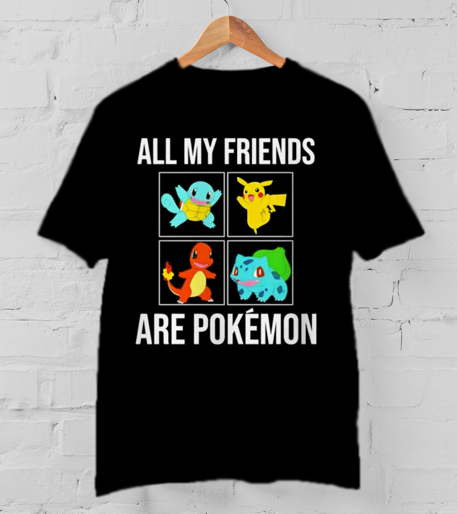 All My Friends Are Pokémon Squirtle Pikachu Charmander Bulbasaur T-Shirt