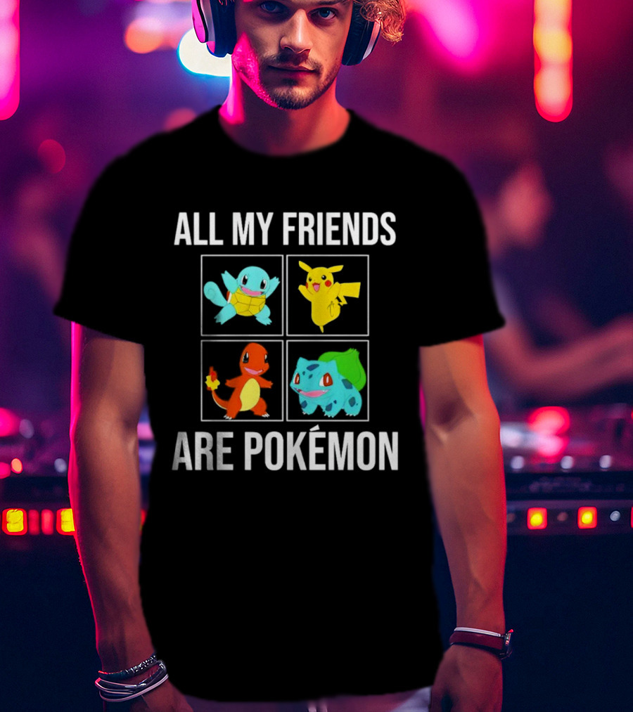 All My Friends Are Pokémon Squirtle Pikachu Charmander Bulbasaur T-Shirt