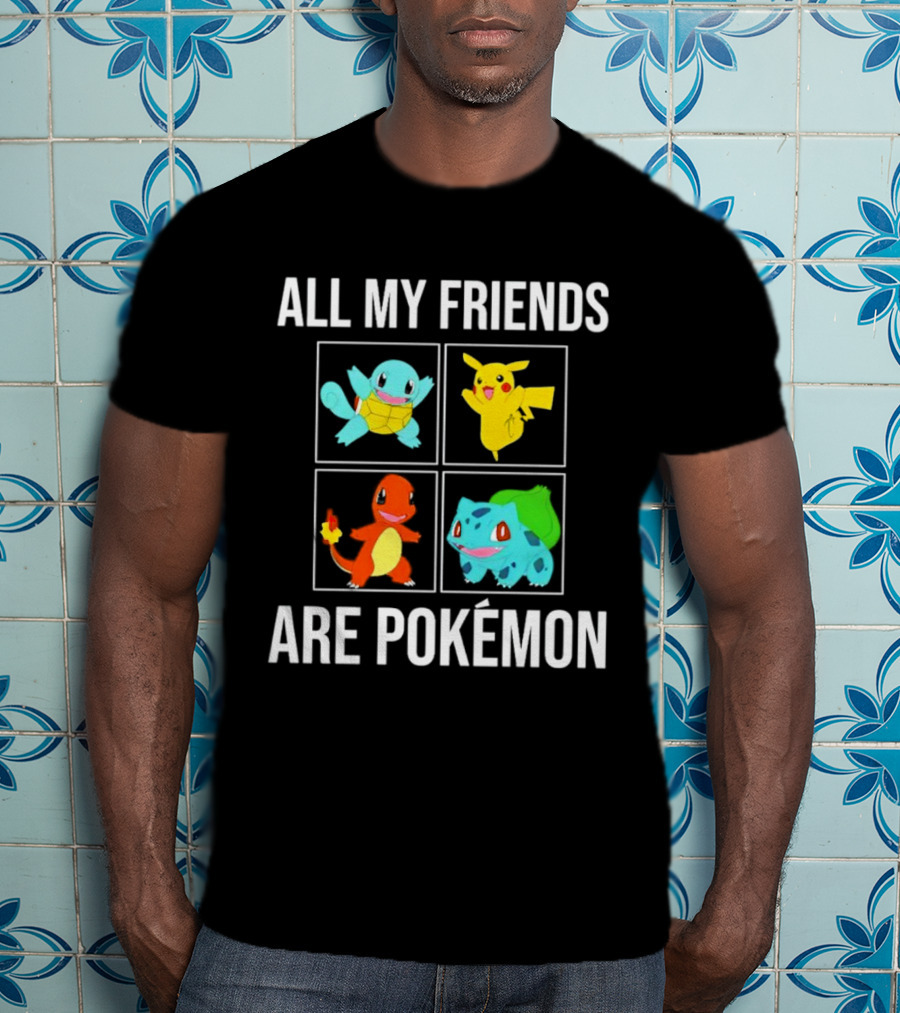All My Friends Are Pokémon Squirtle Pikachu Charmander Bulbasaur T-Shirt