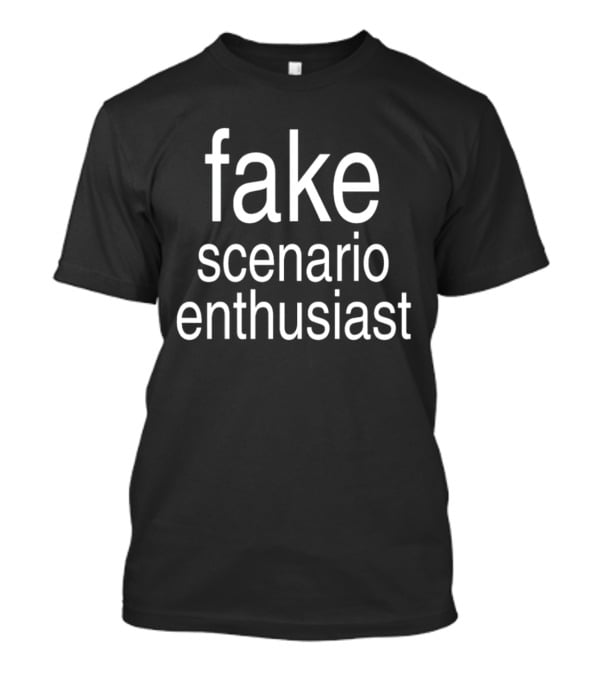 Fake Scenario Enthusiast T-Shirt