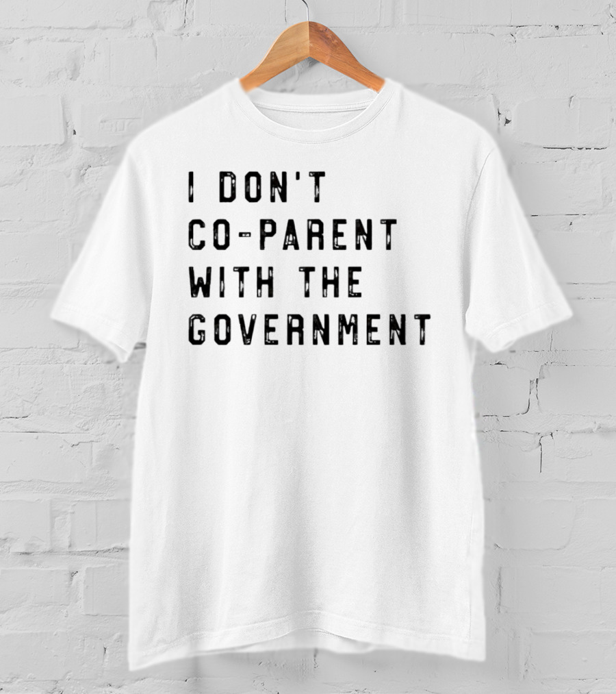 I Don’t Co-Parent With The Government T-Shirt