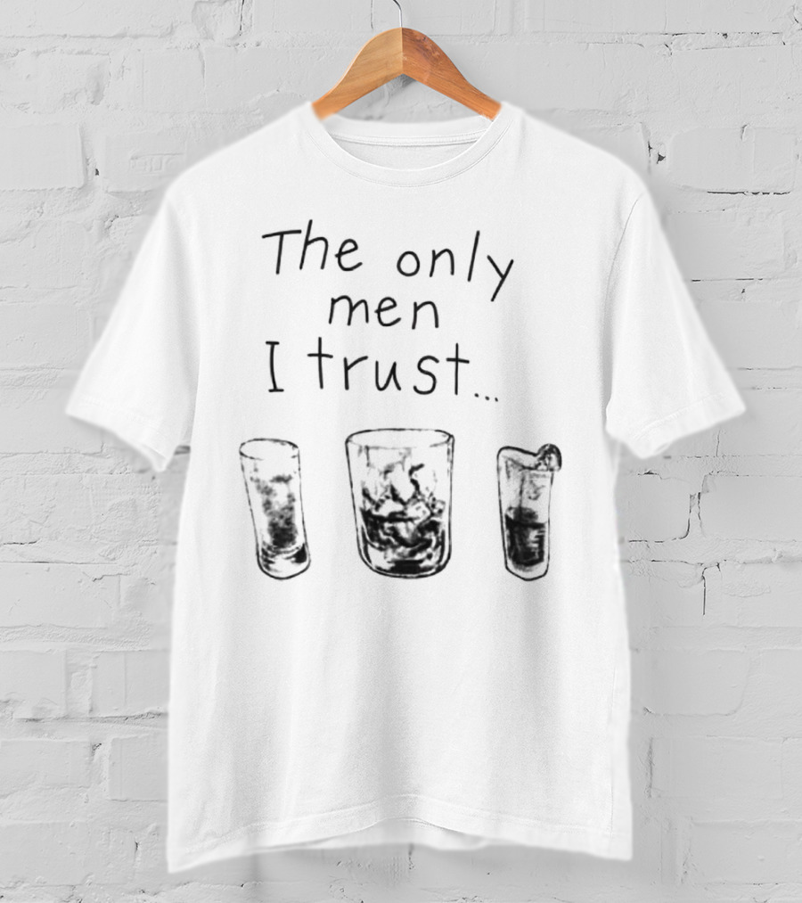 The Only Men I Trust Whiskey Rum Tequila T-Shirt