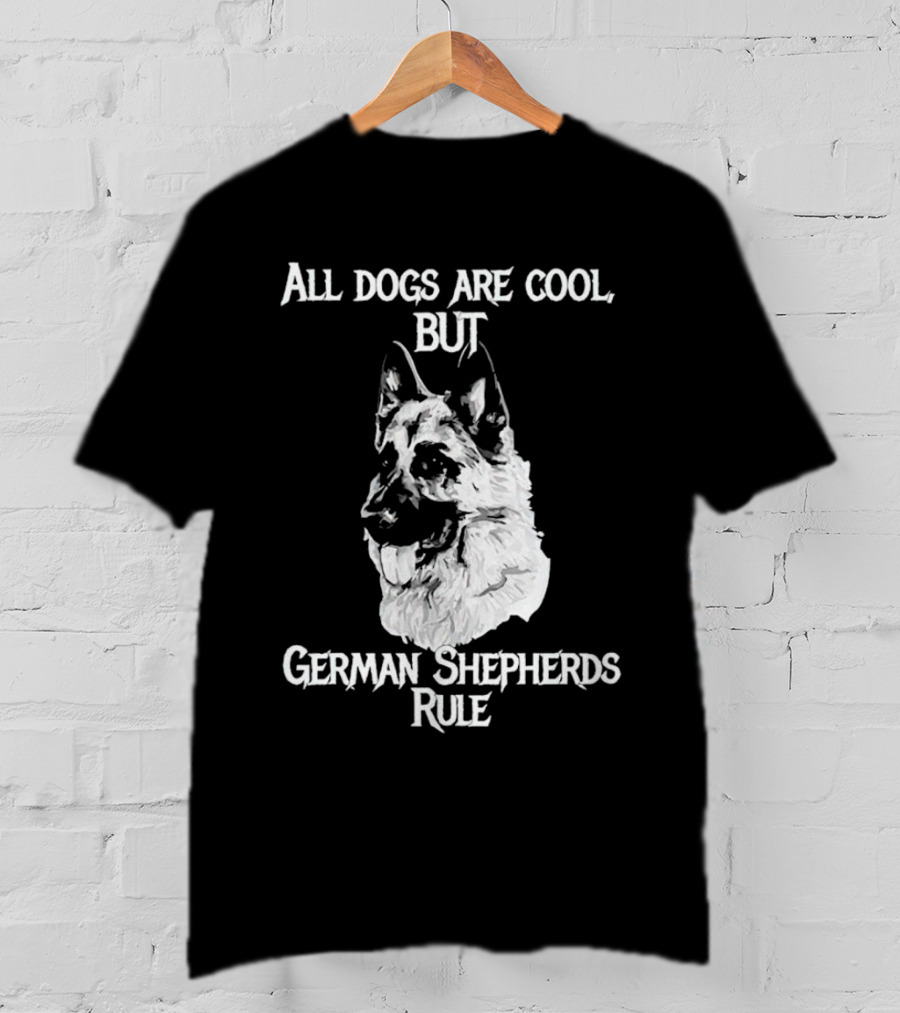 All Dogs Are Cool But German Shepherds Rule T-Shirt