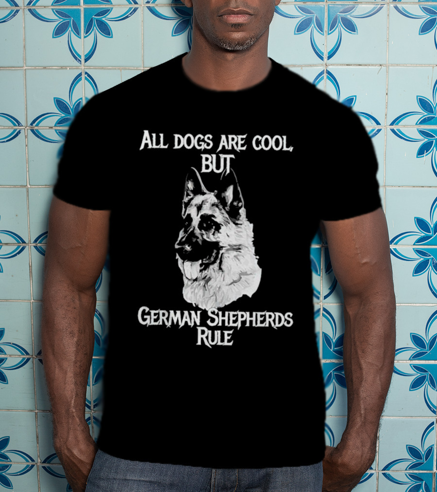 All Dogs Are Cool But German Shepherds Rule T-Shirt