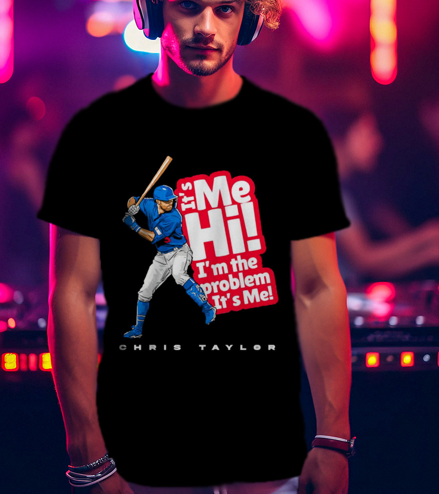 Chris Taylor Baseball It's Me Hi I'm The Problem It's Me T-Shirt