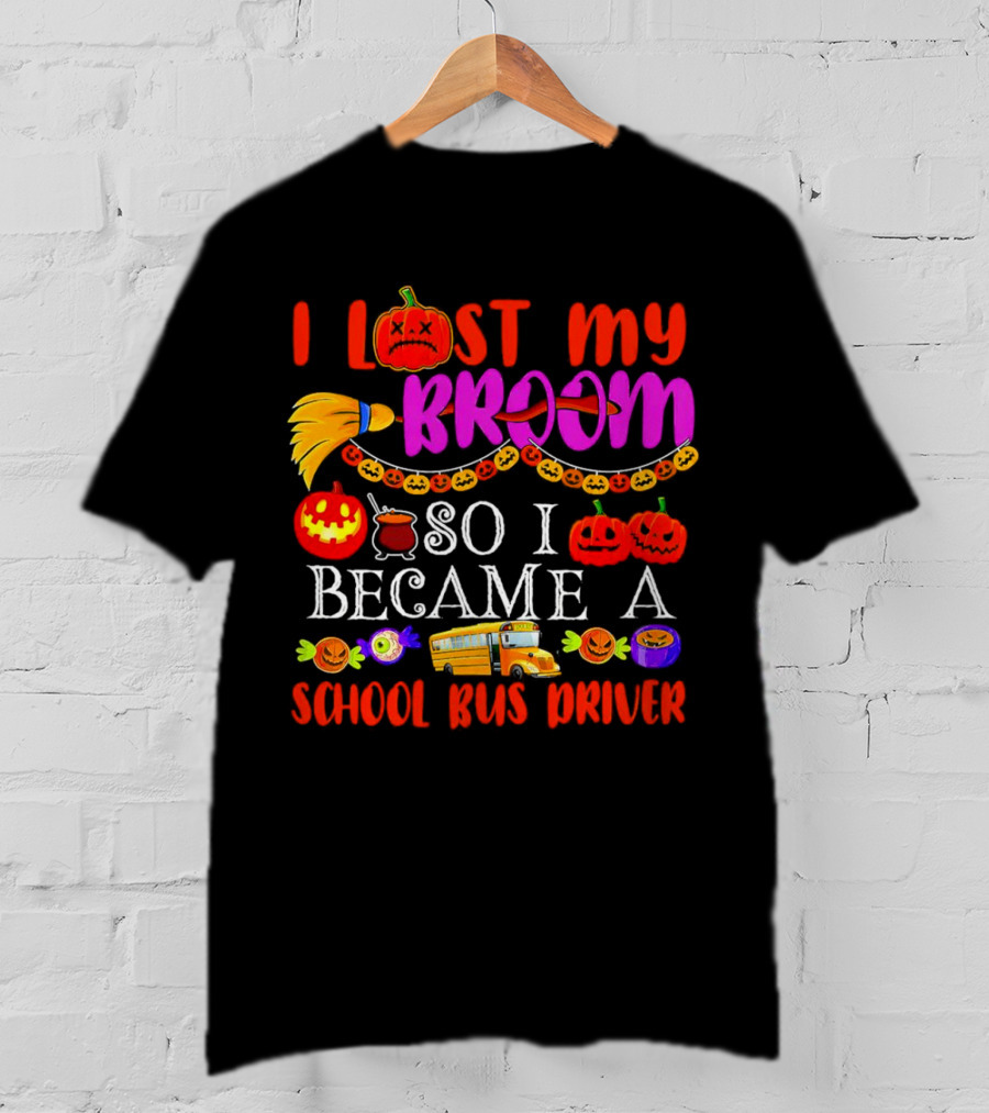 I Lost My Broom So I Became A School Bus Driver Halloween Pumpkins And School Bus T-Shirt