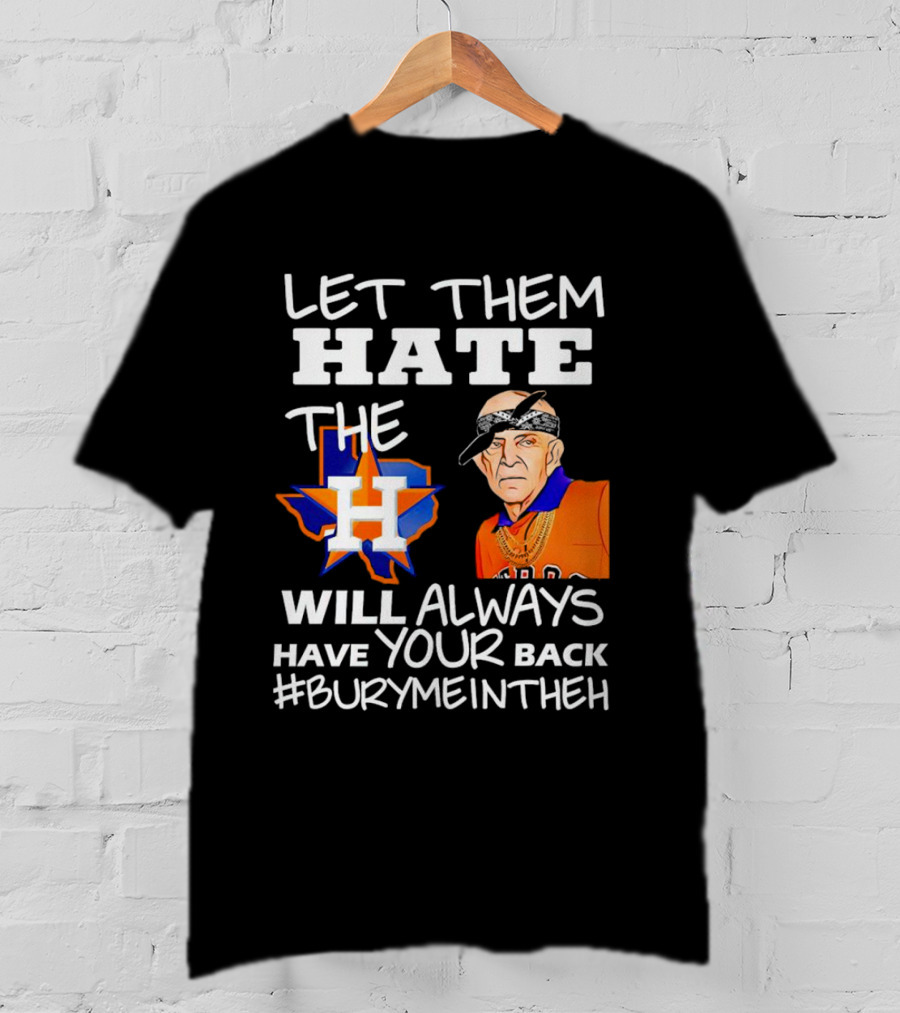 Let Them Hate The Houston Astros Will Always Have Your Back #BuryMeInTheH T-Shirt