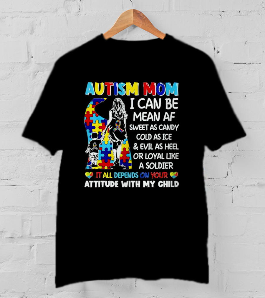 Autism Mom I Can Be Mean AF Sweet As Candy Cold As Ice Loyal Like A Soldier Attitude With My Child T-Shirt