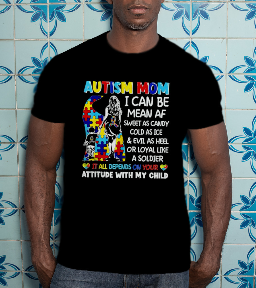 Autism Mom I Can Be Mean AF Sweet As Candy Cold As Ice Loyal Like A Soldier Attitude With My Child T-Shirt