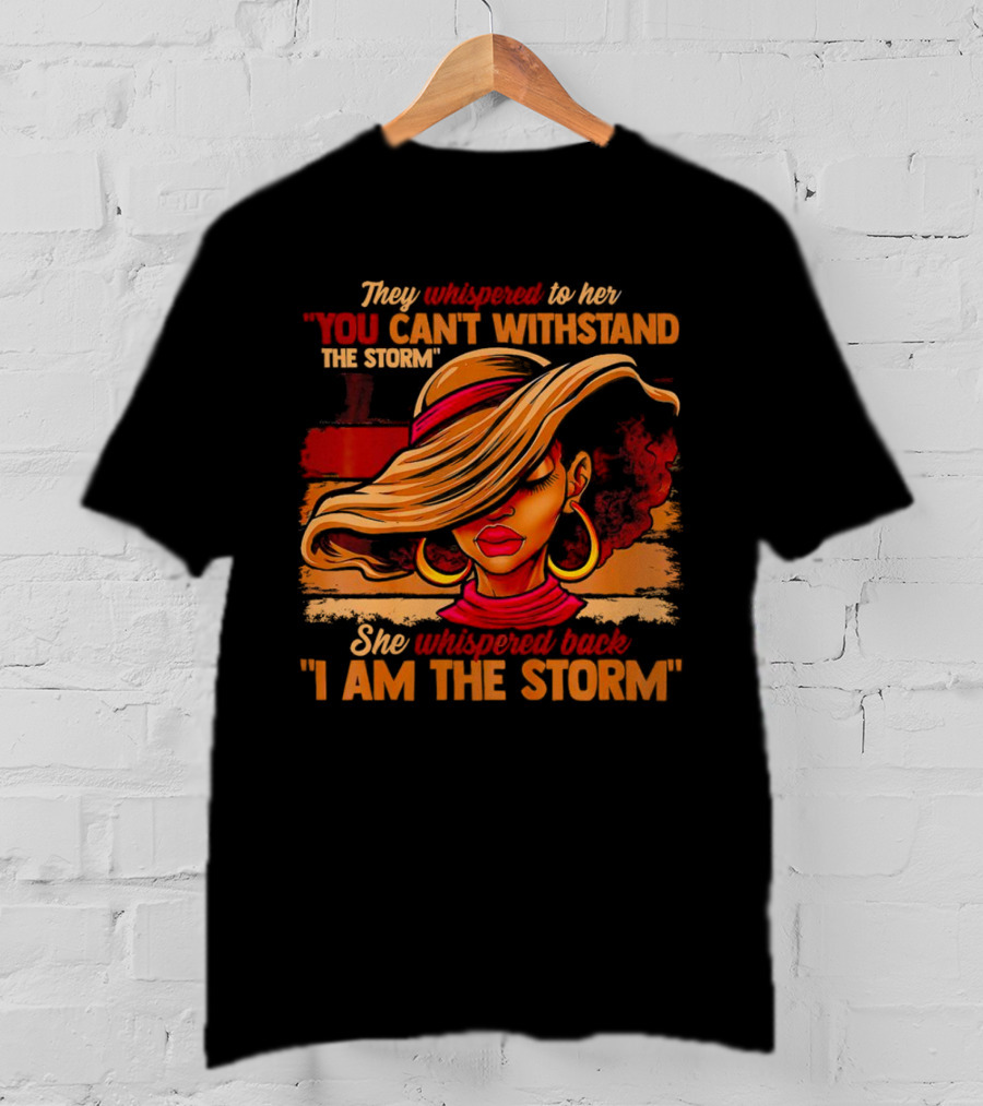 They Whispered To Her You Can’t Withstand The Storm She Whispered Back I Am The Storm Vibrant T-Shirt