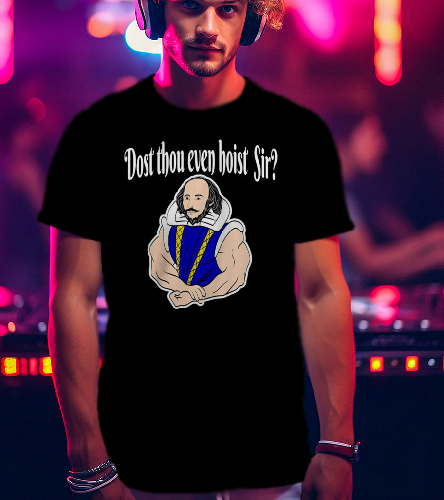 Dost Thou Even Hoist Sir William Shakespeare Muscular Humor T-Shirt