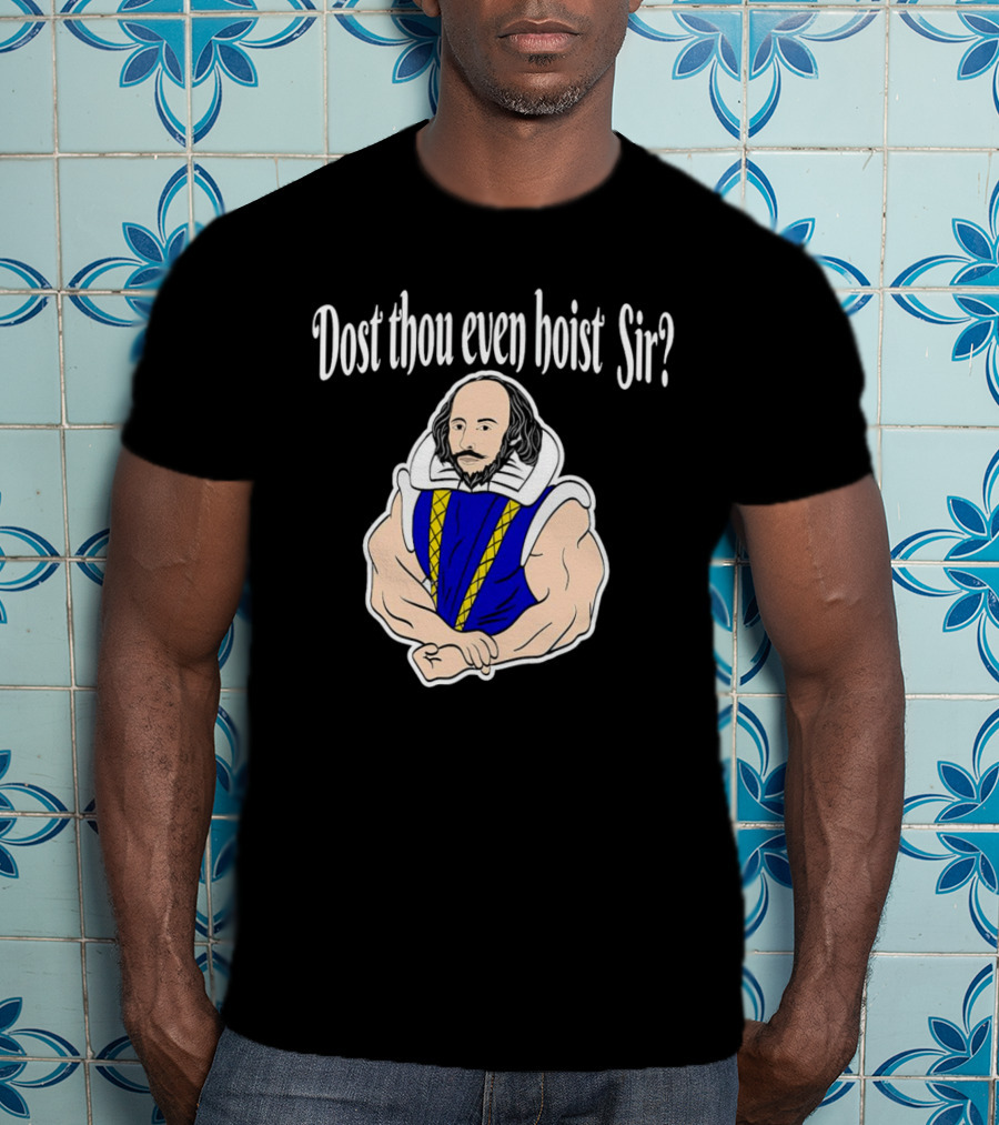 Dost Thou Even Hoist Sir William Shakespeare Muscular Humor T-Shirt