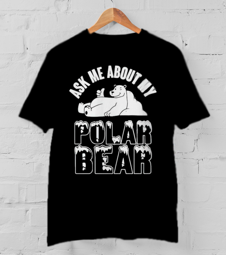 Ask ME About My Polar Bear Polar Bear T-Shirt