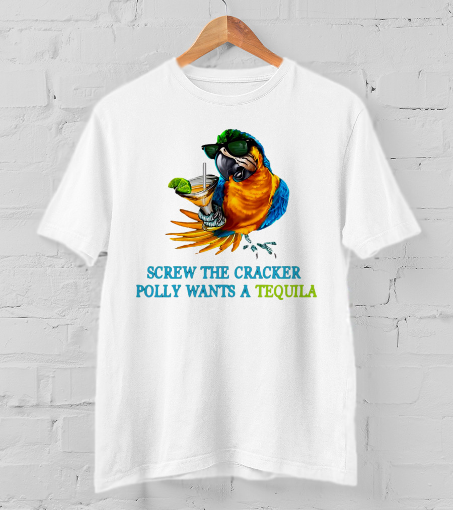 Screw The Cracker Polly Wants A Tequila Cockatoo With Cocktail And Sunglasses T-Shirt