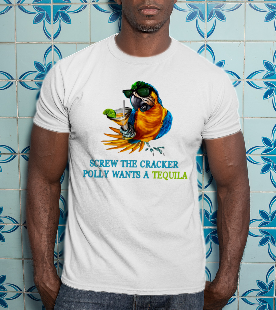 Screw The Cracker Polly Wants A Tequila Cockatoo With Cocktail And Sunglasses T-Shirt